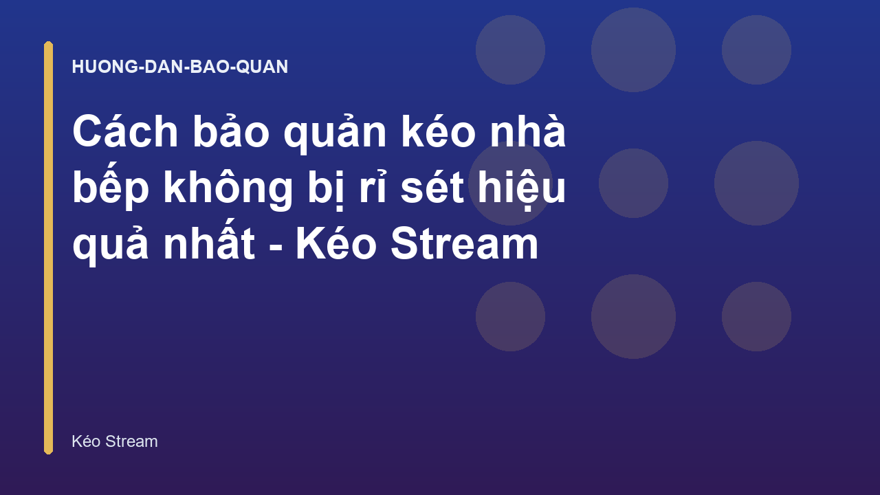 Cách bảo quản kéo nhà bếp không bị rỉ sét hiệu quả nhất - Kéo Stream