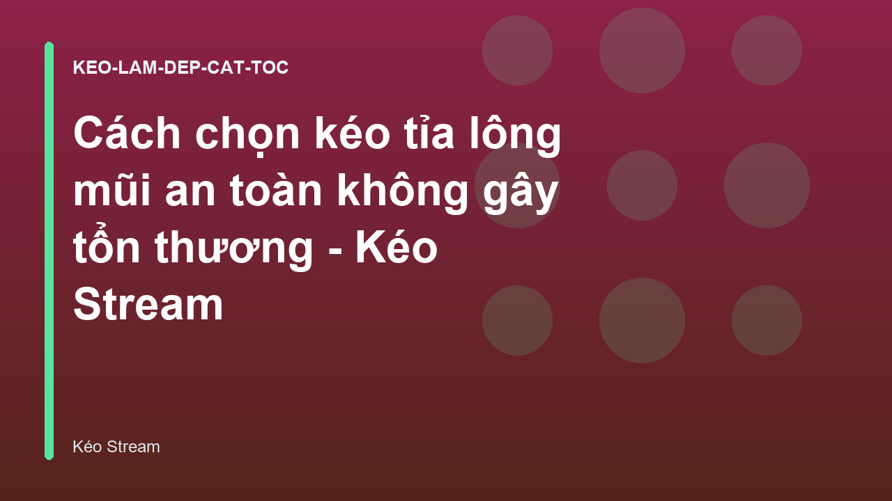 Cách chọn kéo tỉa lông mũi an toàn không gây tổn thương - Kéo Stream