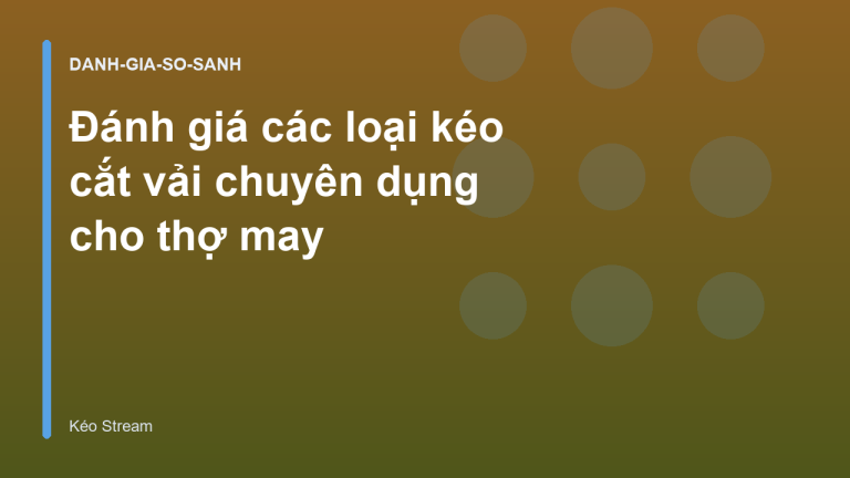 Đánh giá các loại kéo cắt vải chuyên dụng cho thợ may