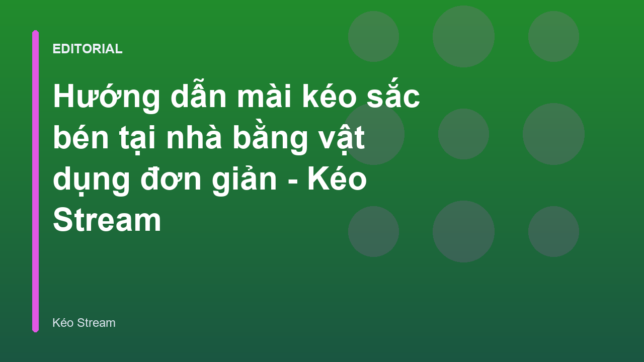 Hướng dẫn mài kéo tại nhà bằng vật dụng đơn giản