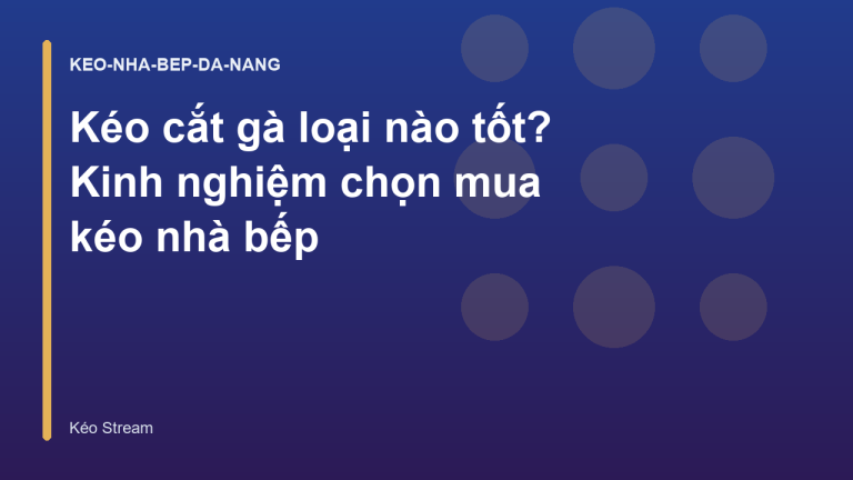 Kéo cắt gà loại nào tốt? Kinh nghiệm chọn mua kéo nhà bếp