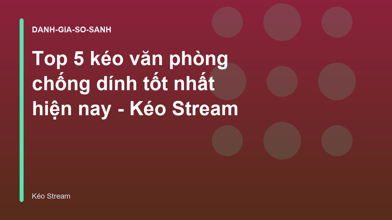 Top 5 kéo văn phòng chống dính tốt nhất hiện nay - Kéo Stream